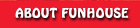 ABOUT FUNHOUSE